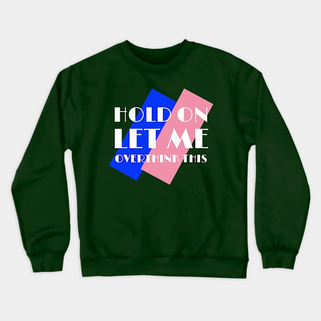 Hold On Let Me Overthink This t-shirt Crewneck Sweatshirt by Your dream shirt